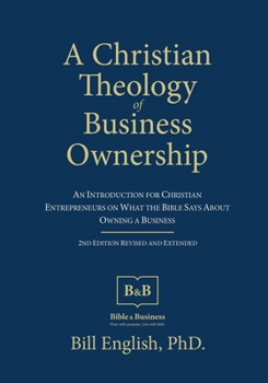 Paperback A Christian Theology of Business Ownership: An Introduction for Christian Entrepreneurs on What the Bible Says about Owning a Business Book