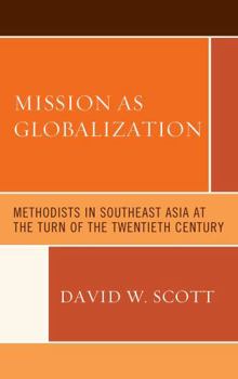 Hardcover Mission as Globalization: Methodists in Southeast Asia at the Turn of the Twentieth Century Book