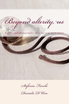 Paperback Beyond alterity, us: Poetic autobiography of a sacred love story Book