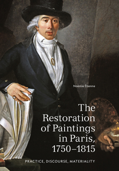 Paperback The Restoration of Paintings in Paris, 1750-1815: Practice, Discourse, Materiality Book