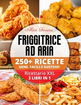 Paperback Friggitrice ad Aria: 250 Ricette Sane, Facili e Gustose! Ricettario XXL. 3 Libri in 1! [Italian] Book