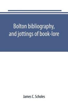 Paperback Bolton bibliography, and jottings of book-lore; with notes on local authors and printers Book