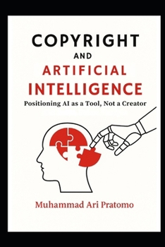 Paperback Copyright and Artificial Intelligence: Positioning AI as a Tool, Not a Creator Book