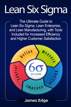 Paperback Lean Six Sigma: The Ultimate Guide to Lean Six Sigma, Lean Enterprise, and Lean Manufacturing, with Tools Included for Increased Effic Book