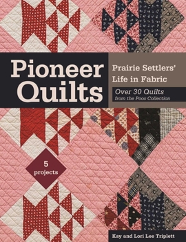 Pioneer Quilts: Prairie Settlers' Life in Fabric - Over 30 Quilts from the Poos Collection - 5 Projects