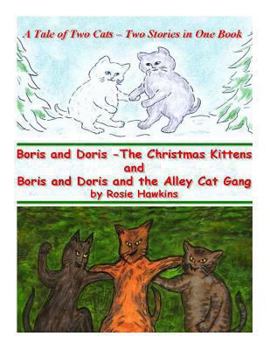 Paperback Boris and Doris the Christmas Kittens, and Boris and Doris and the Alley Cat Gang: A Tale of Two Cats - Two Stories in One Book