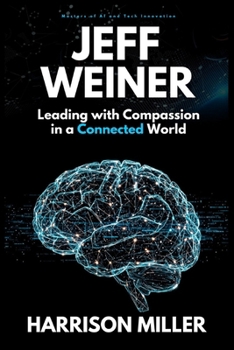Paperback Jeff Weiner: Leading with Compassion in a Connected World: Inside the Mind of a Leader Who Transformed LinkedIn and Elevated Modern Leadership Book