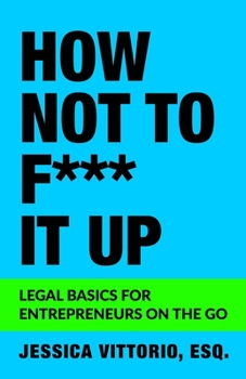 Paperback How Not to F*** It Up: Legal Basics for Entrepreneurs on the Go Book