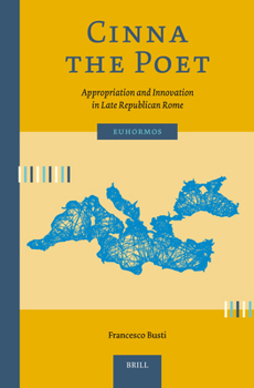 Cinna the Poet: Appropriation and Innovation in Late Republican Rome (Euhormos: Greco-Roman Studies in Anchoring Innovation)