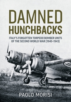 Paperback Damned Hunchbacks: Italy's Forgotten Torpedo Bomber Units of the Second World War (1940-1943) Book