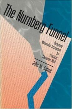 Hardcover The Nurnberg Funnel: Designing Minimalist Instruction for Practical Computer Skill Book