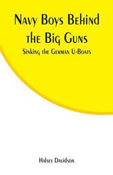 Paperback Navy Boys Behind the Big Guns: Sinking the German U-Boats Book