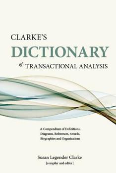 Paperback Clarke's Dictionary of Transactional Analysis: A Compendium of Definitions, Diagrams, References, Awards, Biographies and Organizations Book