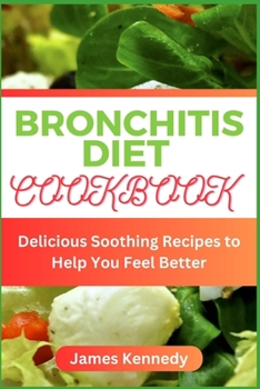 Paperback Bronchitis Diet Cookbook: Delicious Soothing Recipes to Help You Feel Better Book