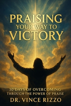 Praising Your Way to Victory: 30 Days of Overcoming Through the Power of Praise