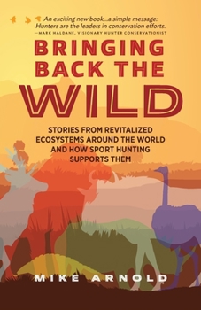 Paperback Bringing Back the Wild: Stories from Revitalized Ecosystems Around the World and How Sport Hunting Supports Them Book