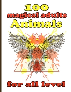 100 magical adults Animals for all level: Adult Coloring Book with Designs Animals, Mandalas, Flowers Portraits and Stress Relieving