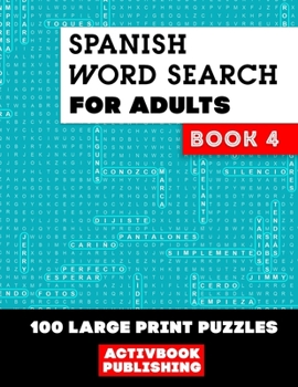 Spanish Word Search for Adults Book 4: 100 Large Print Puzzles, sopa de letras en español