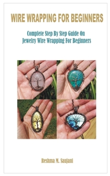 Paperback Wire Wrapping for Beginners: Complete Step By Step Guide On Jewelry Wire Wrapping For Beginners Book