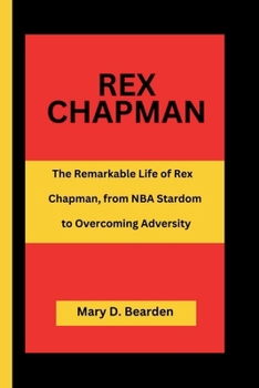 Paperback Rex Chapman: The Remarkable Life of Rex Chapman: From NBA Stardom to Overcoming Adversity Book