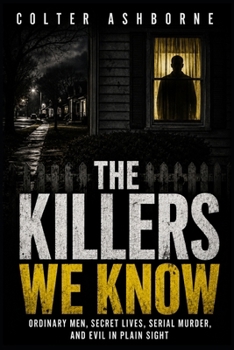 Paperback The Killers We Know: Ordinary Men, Secret Lives, Serial Murder, and Evil in Plain Sight Book
