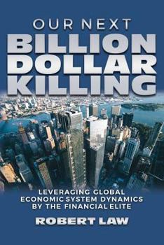 Paperback Our Next Billion Dollar Killing: Leveraging Global Economic System Dynamics By The Financial Elite Book