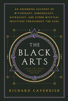 Paperback The Black Arts (50th Anniversary Edition): A Concise History of Witchcraft, Demonology, Astrology, Alchemy, and Other Mystical Practices Throughout th Book