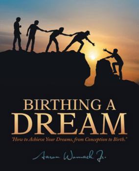 Paperback Birthing a Dream: How to Achieve Your Dreams: from Conception to Birth Book