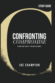 Paperback Confronting Compromise - Study Guide: Stand for Truth - No Matter What Book