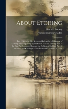 Hardcover About Etching: Part I. Notes by Mr. Seymour Haden On a Collection of Etchings and Engravings by the Great Masters, Lent by Him to the Book