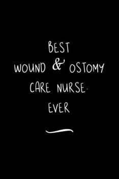 Paperback Best Wound & Ostomy Care Nurse. Ever: Funny Office Notebook/Journal For Women/Men/Coworkers/Boss/Business Woman/Funny office work desk humor/ Stress R Book
