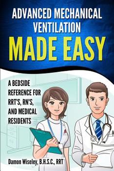 Paperback Advanced Mechanical Ventilation Made Easy: A Bedside Reference for RRT's, RN's, and Medical Residents Book