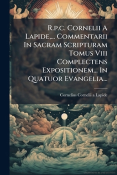Paperback R.p.c. Cornelii A Lapide, ... Commentarii In Sacram Scripturam Tomus Viii Complectens Expositionem... In Quatuor Evangelia... [Latin] Book