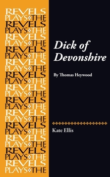 Dick of Devonshire: By Thomas Heywood (Revels Plays)