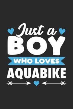 Paperback Just A Boy Who Loves Aquabike: Funny Sport Notebook Journal Gift For Boys for Writing Diary, Perfect Aquabike Gift for men, Cool Blank Lined Journal Book