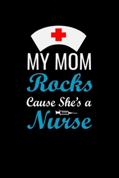 My MOM Rocks Cause she's a Nurse: Best Nurse inspirationl gift for nurseeing student Blank line journal school size notebook for nursing student Nurse ... Practitioner Gift, Graduation Gift for Nurses