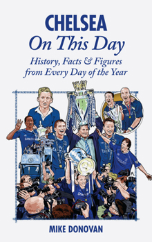 Hardcover Chelsea on This Day: History, Facts & Figures from Every Day of the Year Book