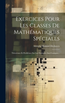 Hardcover Exercices Pour Les Classes De Mathématiques Spéciales: Théorèmes Et Problèmes Sur Les Normales Aux Coniques... [French] Book
