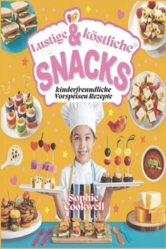 Lustige und köstliche Snacks, kinderfreundliche Vorspeisen Rezepte: Einfache und kreative Snack-Ideen für junge Köche, perfekt für Partys, Spielverabredungen und Familienessen (German Edition)