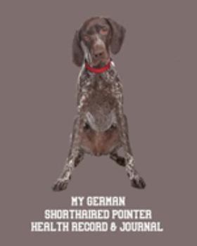 My German Shorthaired Pointer Health Record & Journal: Medical & Health Tracker Notebook, Records Organizer and Note Keeper, Vaccination Chart for Dog Walker or Sitter