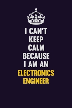 Paperback I can't Keep Calm Because I Am An Electronics Engineer: Motivational and inspirational career blank lined gift notebook with matte finish Book