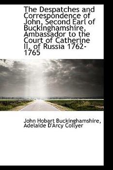 Paperback The Despatches and Correspondence of John, Second Earl of Buckinghamshire, Ambassador to the Court O Book