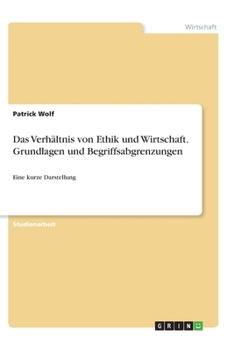 Paperback Das Verhältnis von Ethik und Wirtschaft. Grundlagen und Begriffsabgrenzungen: Eine kurze Darstellung (German Edition) [German] Book