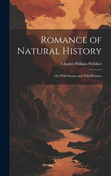 Romance of Natural History: Or, Wild Scenes and Wild Hunters