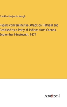 Hardcover Papers concerning the Attack on Hatfield and Deerfield by a Party of Indians from Canada, September Nineteenth, 1677 Book