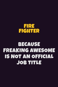 Paperback Fire fighter, Because Freaking Awesome Is Not An Official Job Title: 6X9 Career Pride Notebook Unlined 120 pages Writing Journal Book