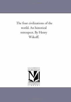 Paperback The Four Civilizations of the World. An Historical Retrospect. by Henry Wikoff. Book