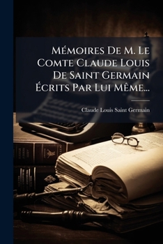 MÃ(c)moires De M. Le Comte Claude Louis De Saint Germain Ã crits Par Lui MÃame... (French Edition)