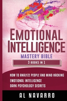 Paperback Emotional Intelligence Mastery Bible: This book includes: How to Analyze People and Mind Hacking, Emotional Intelligence and Dark Psychology Secrets Book