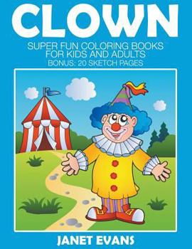 Clowns: Super Fun Coloring Books for Kids and Adults (Bonus: 20 Sketch Pages)